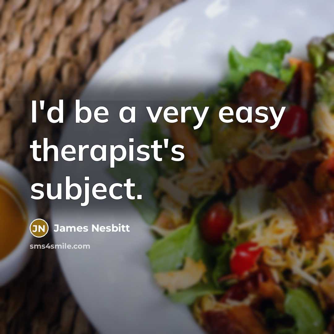 “I'd be a very easy therapist's subject.” quote by James Nesbitt