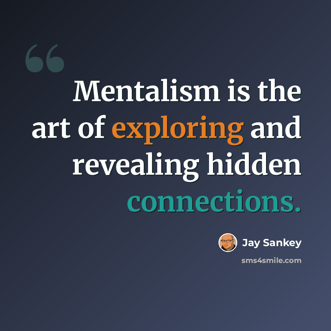 “Mentalism is the art of exploring and revealing hidden connections.” quote by Jay Sankey