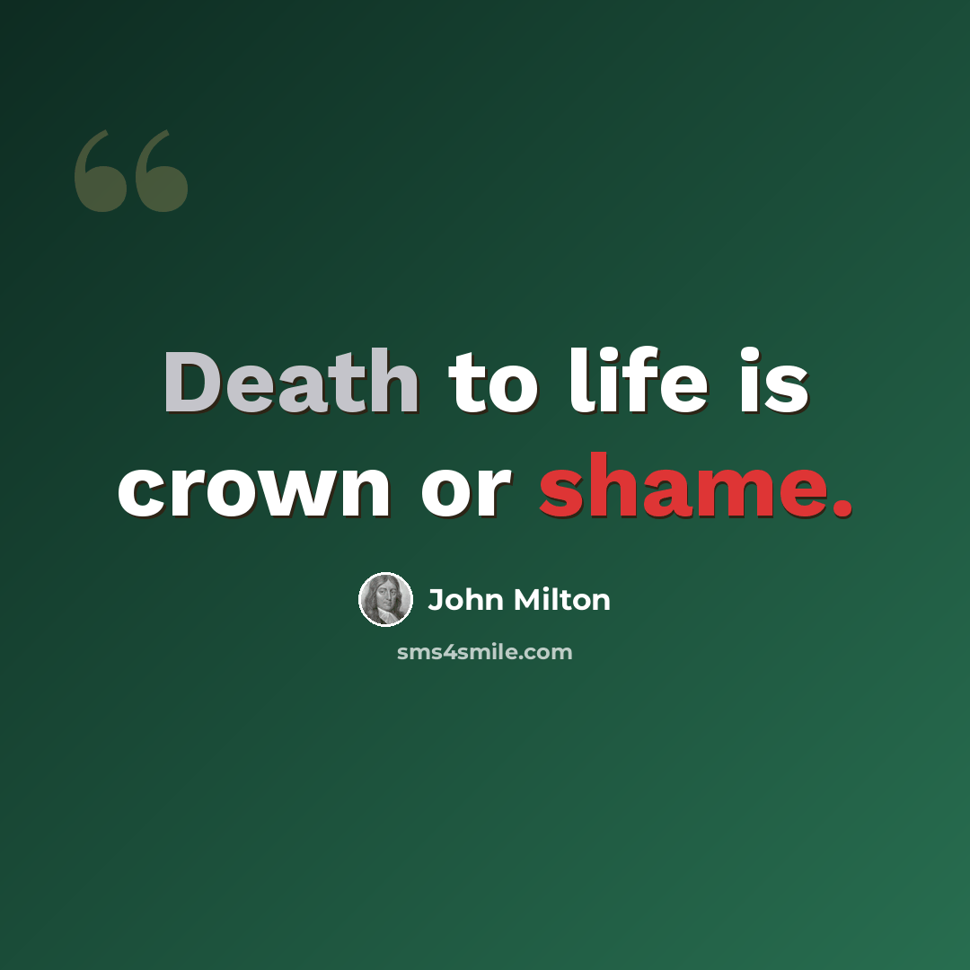 “Death to life is crown or shame.” quote by John Milton