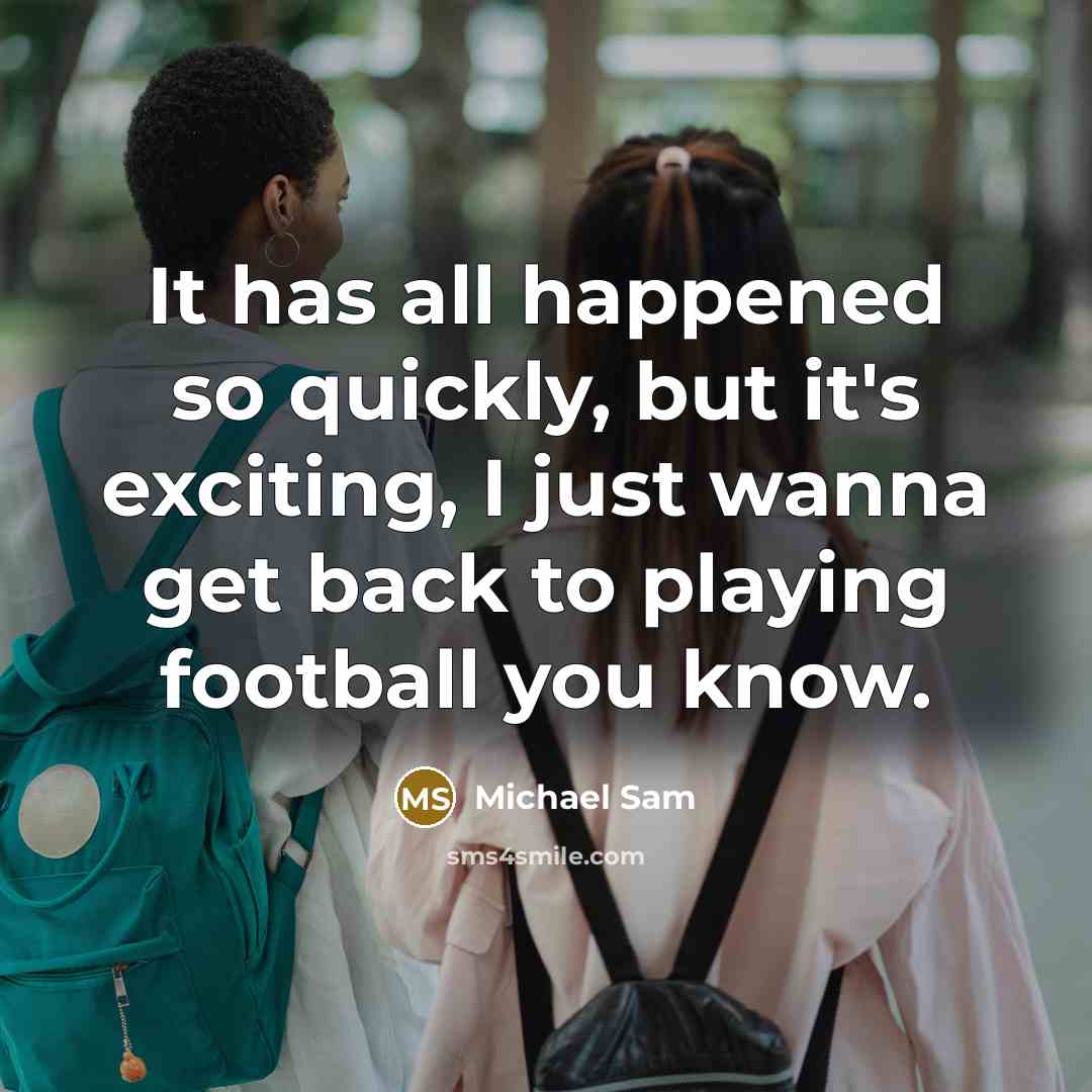 “It has all happened so quickly, but it's exciting, I just wanna get back to playing football you know.” quote by Michael Sam