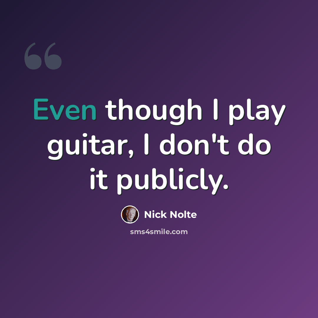 “Even though I play guitar, I don't do it publicly.” quote by Nick Nolte