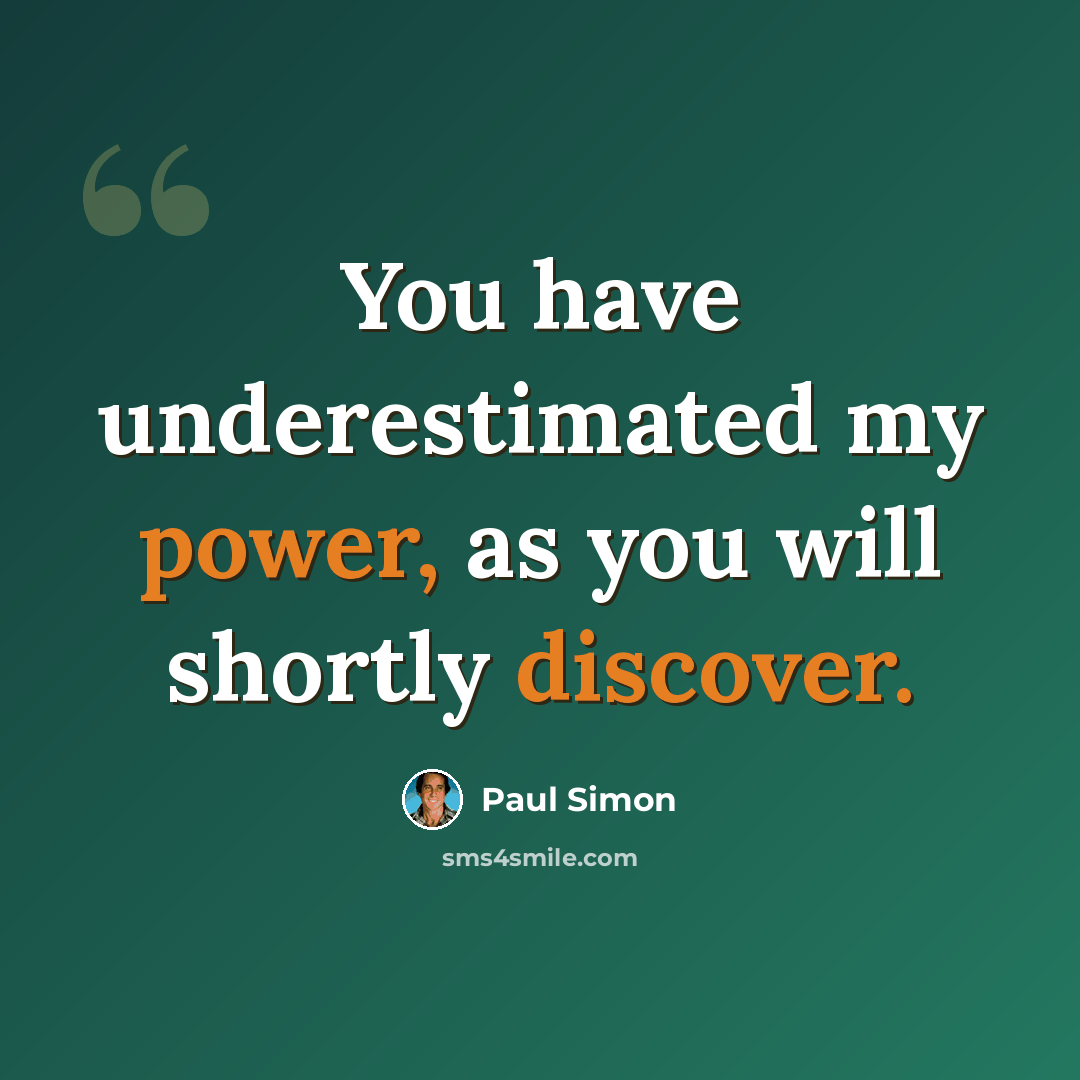 “You have underestimated my power, as you will shortly discover.” quote by Paul Simon