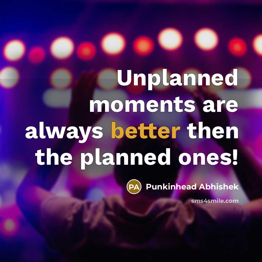 “Unplanned moments are always better then the planned ones!” quote by Punkinhead Abhishek