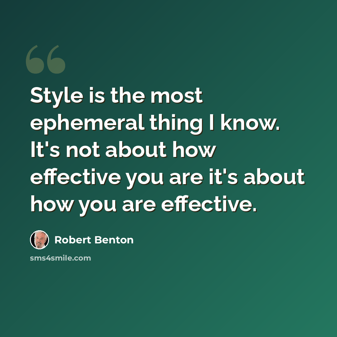 “Style is the most ephemeral thing I know. It's not about how effective you are it's about how you are effective.” quote by Robert Benton