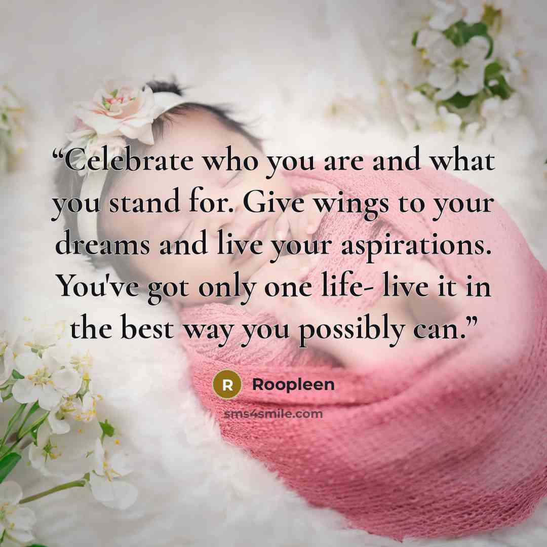 “Celebrate who you are and what you stand for. Give wings to your dreams and live your aspirations. You've got only one life- live it in the best way you possibly can.” quote by Roopleen