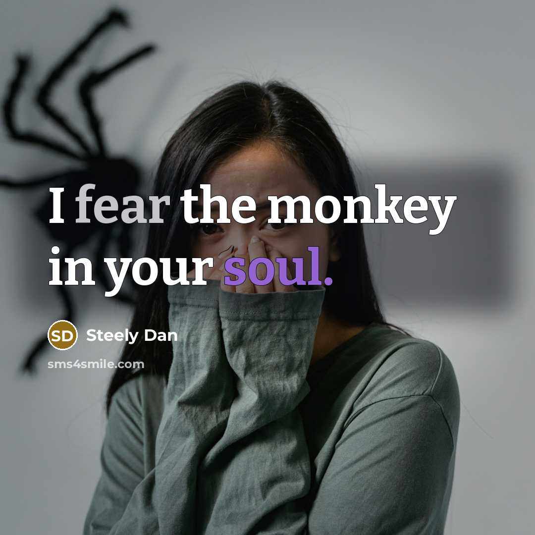 “I fear the monkey in your soul.” quote by Steely Dan