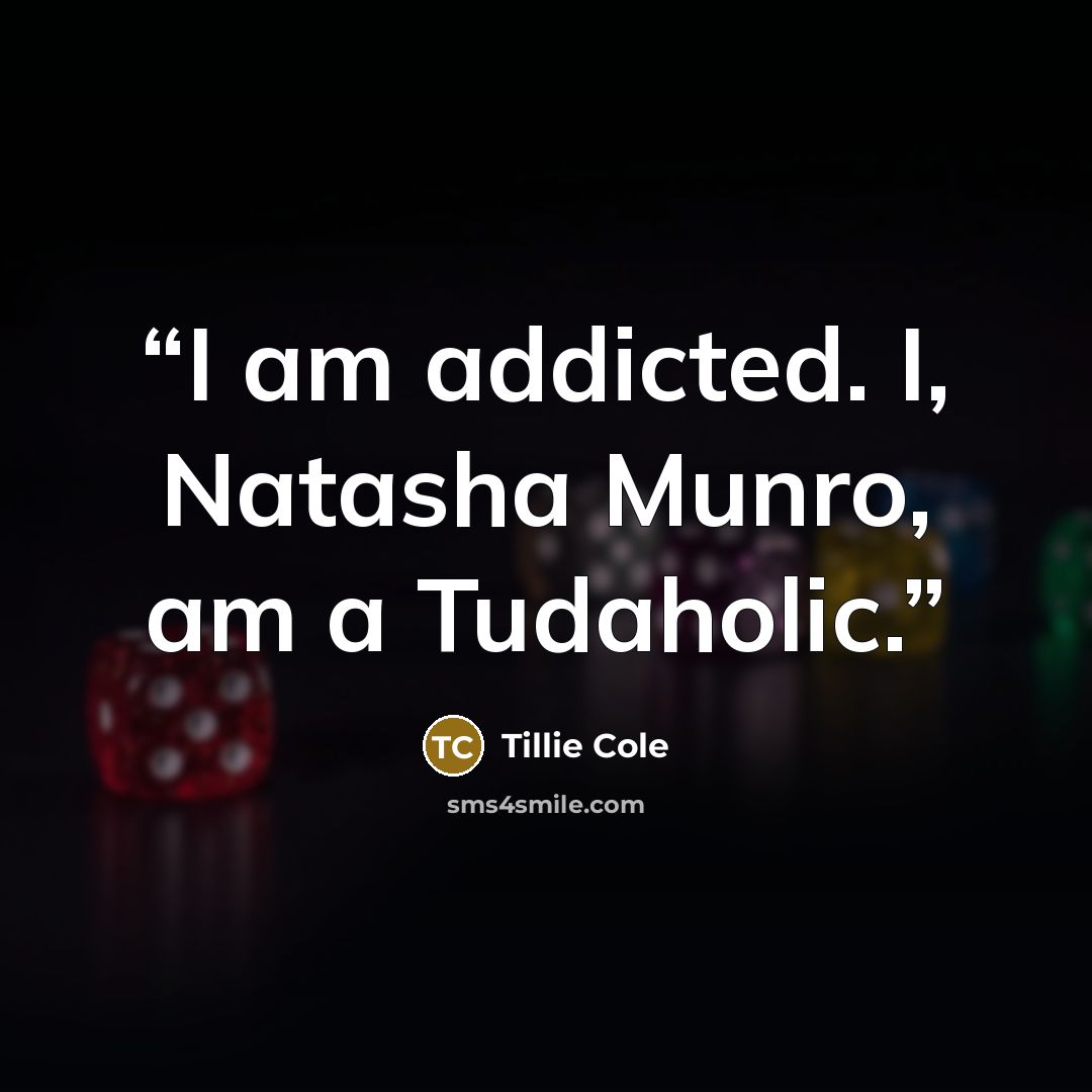 “I am addicted. I, Natasha Munro, am a Tudaholic.” quote by Tillie Cole