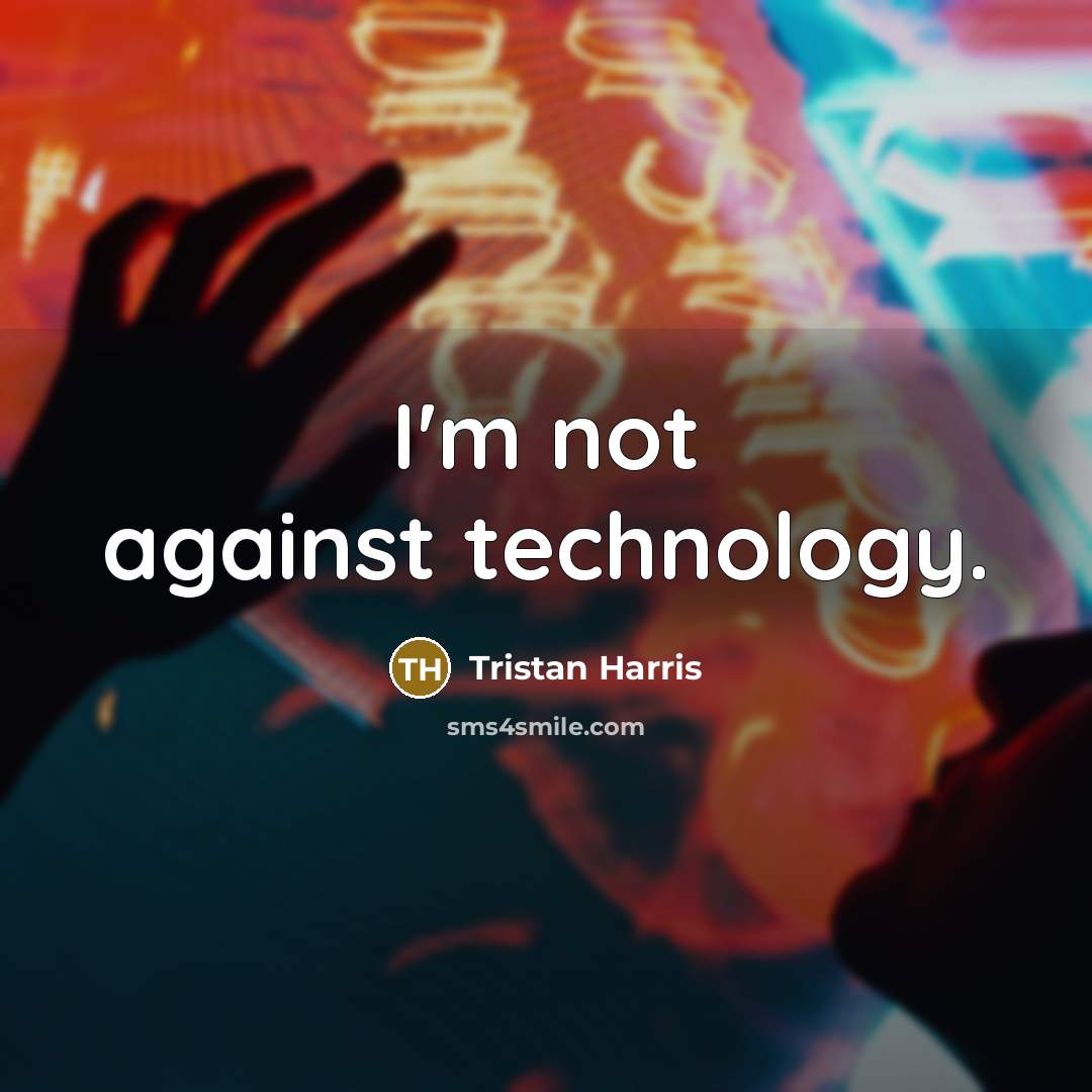 “I'm not against technology.” quote by Tristan Harris
