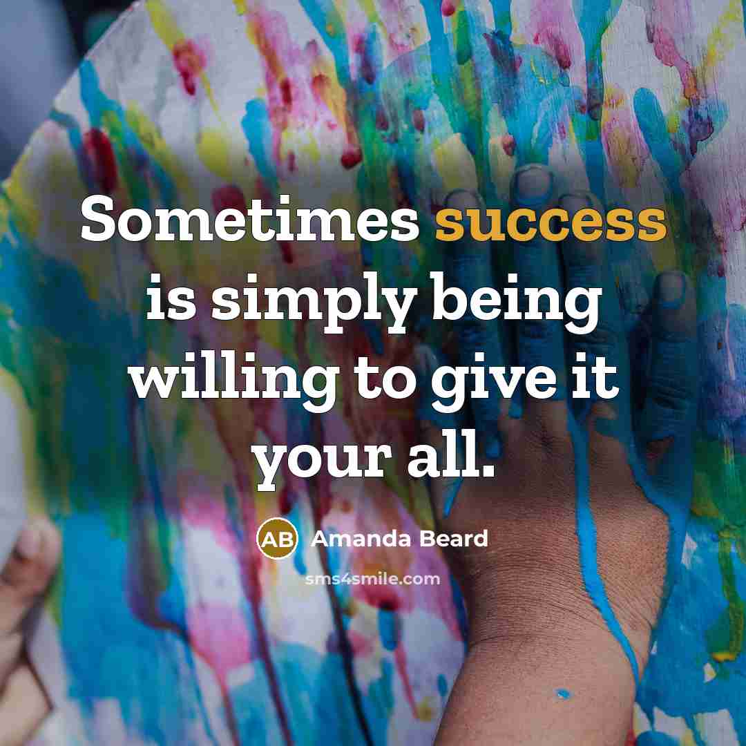 “Sometimes success is simply being willing to give it your all.” quote by Amanda Beard