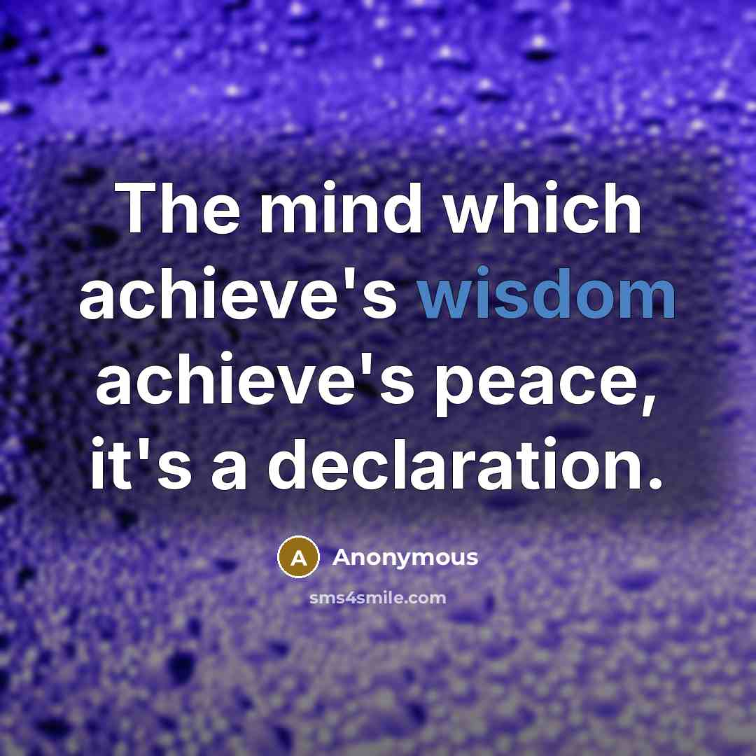 “The mind which achieve's wisdom achieve's peace, it's a declaration.” quote by Anonymous