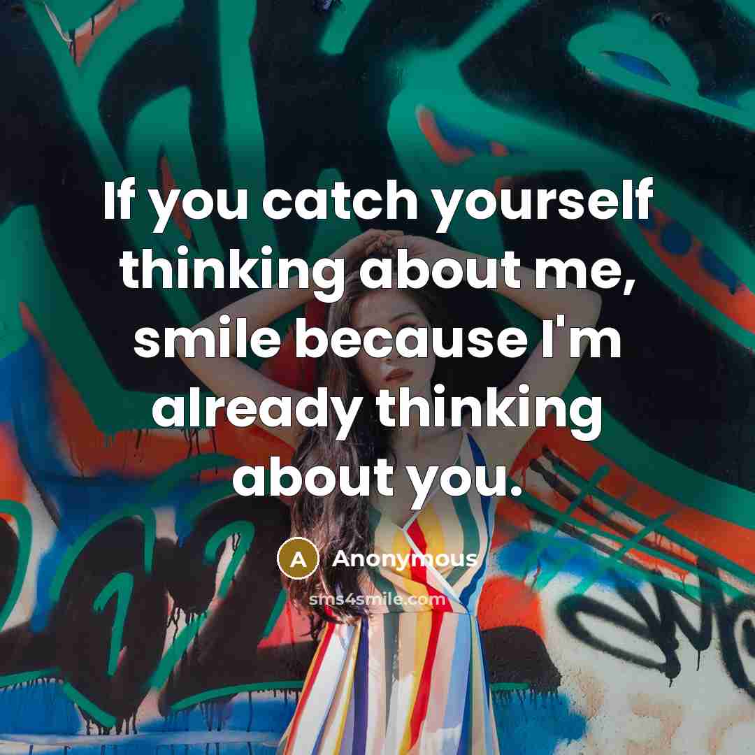 “If you catch yourself thinking about me, smile because I'm already thinking about you.” quote by Anonymous