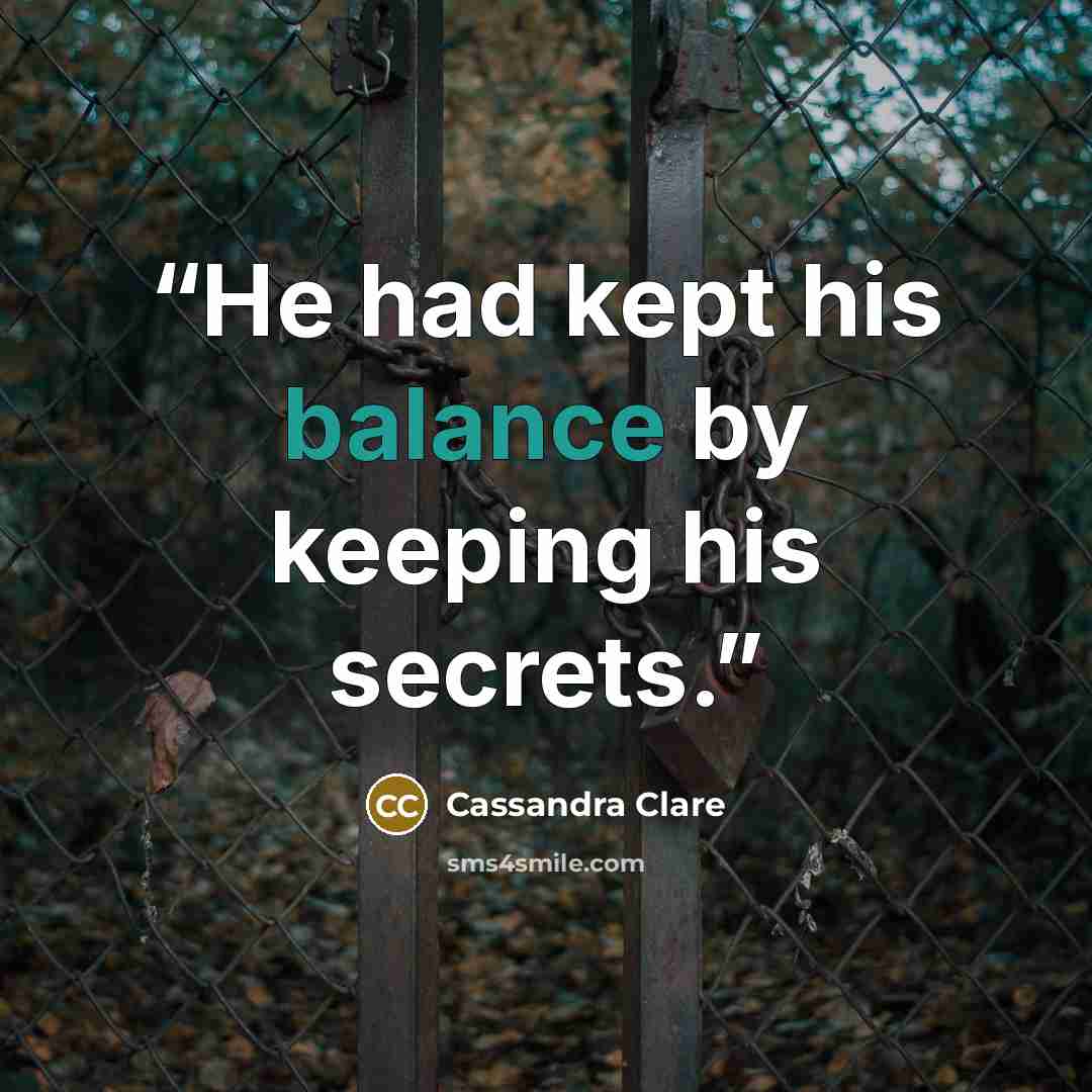 “He had kept his balance by keeping his secrets.” quote by Cassandra Clare