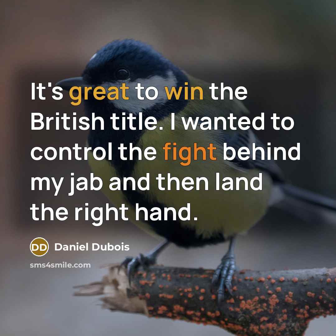 “It's great to win the British title. I wanted to control the fight behind my jab and then land the right hand.” quote by Daniel Dubois