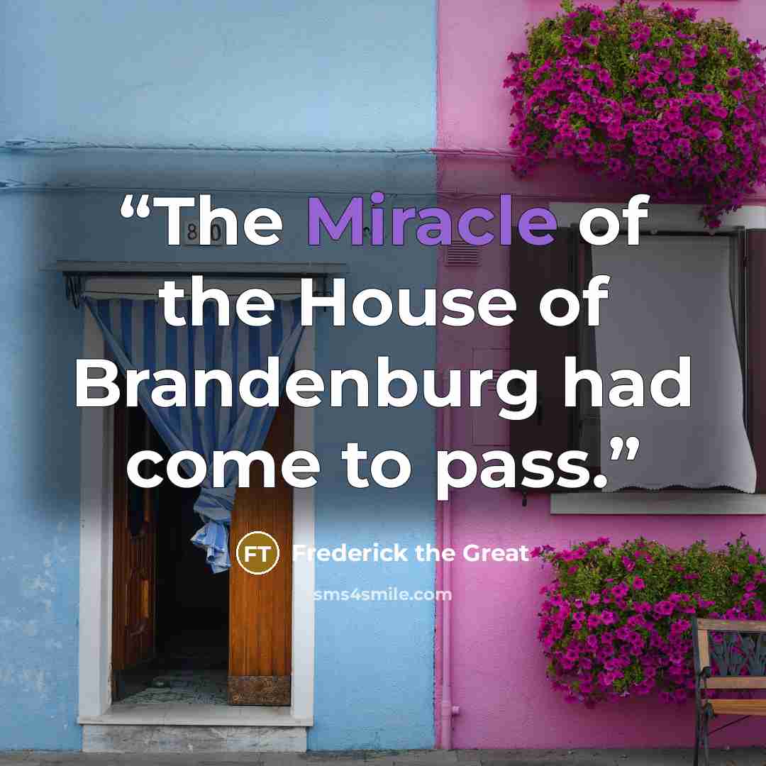 “The Miracle of the House of Brandenburg had come to pass.” quote by Frederick the Great