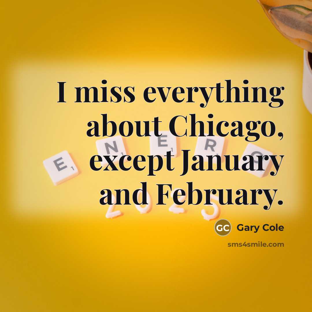 “I miss everything about Chicago, except January and February.” quote by Gary Cole