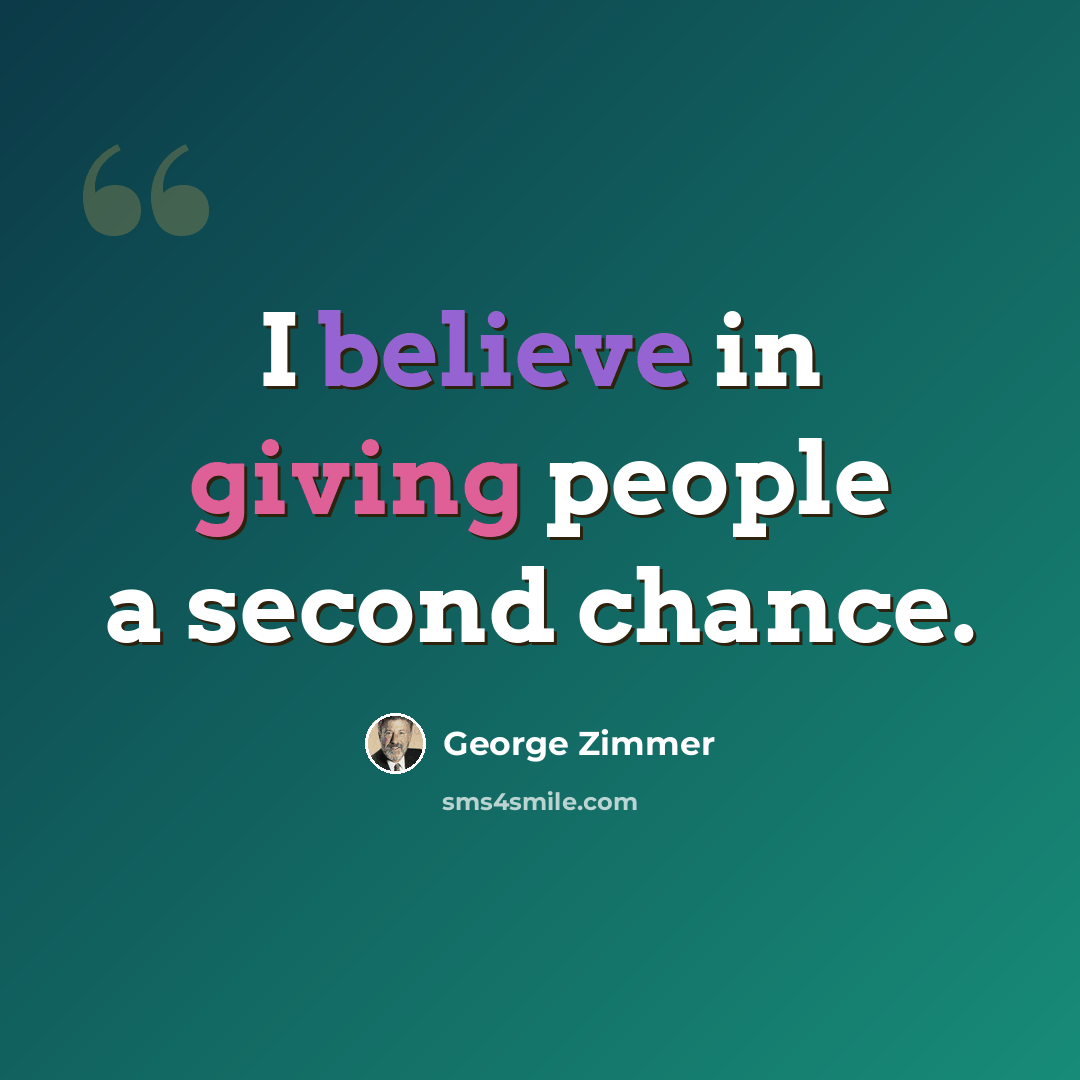 “I believe in giving people a second chance.” quote by George Zimmer
