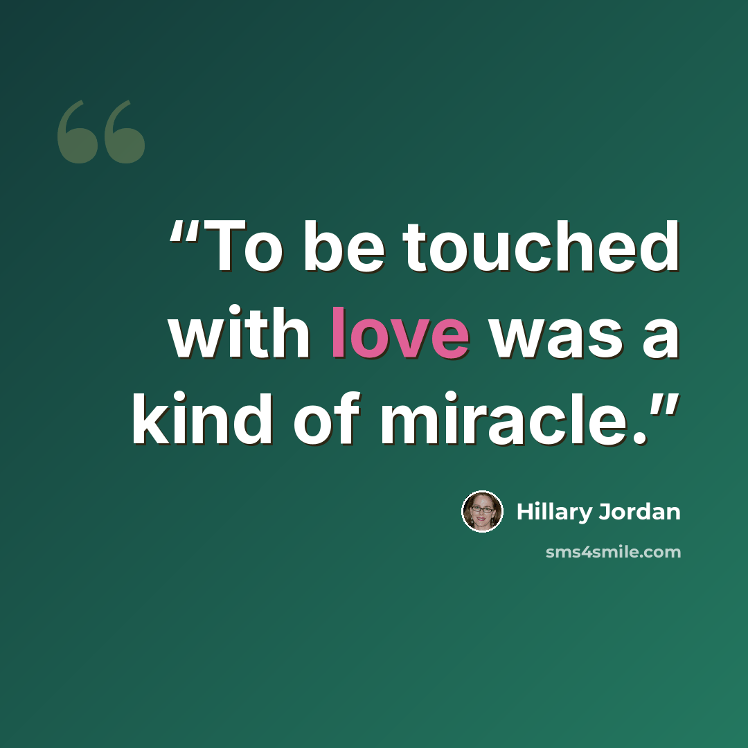 “To be touched with love was a kind of miracle.” quote by Hillary Jordan