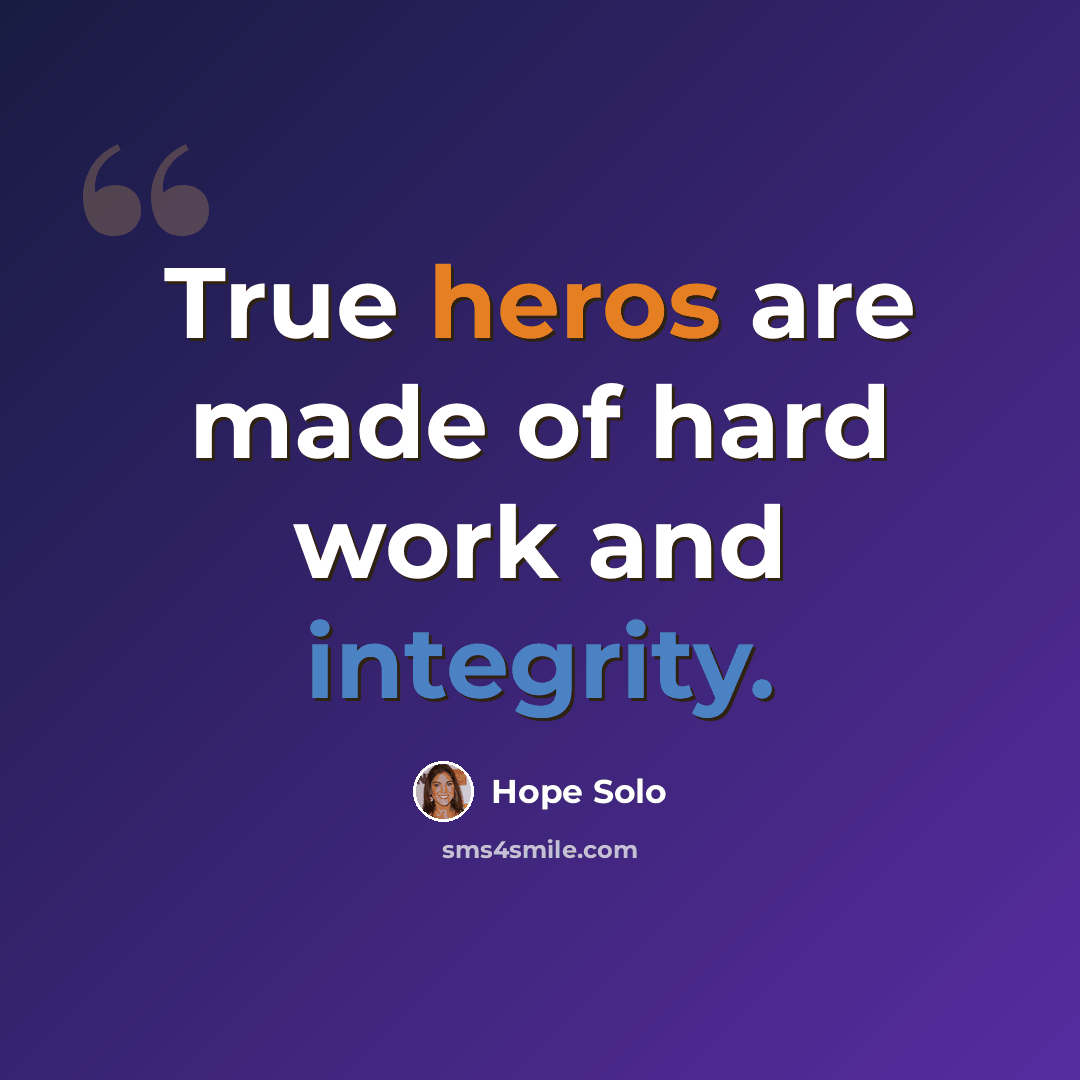 “True heros are made of hard work and integrity.” quote by Hope Solo