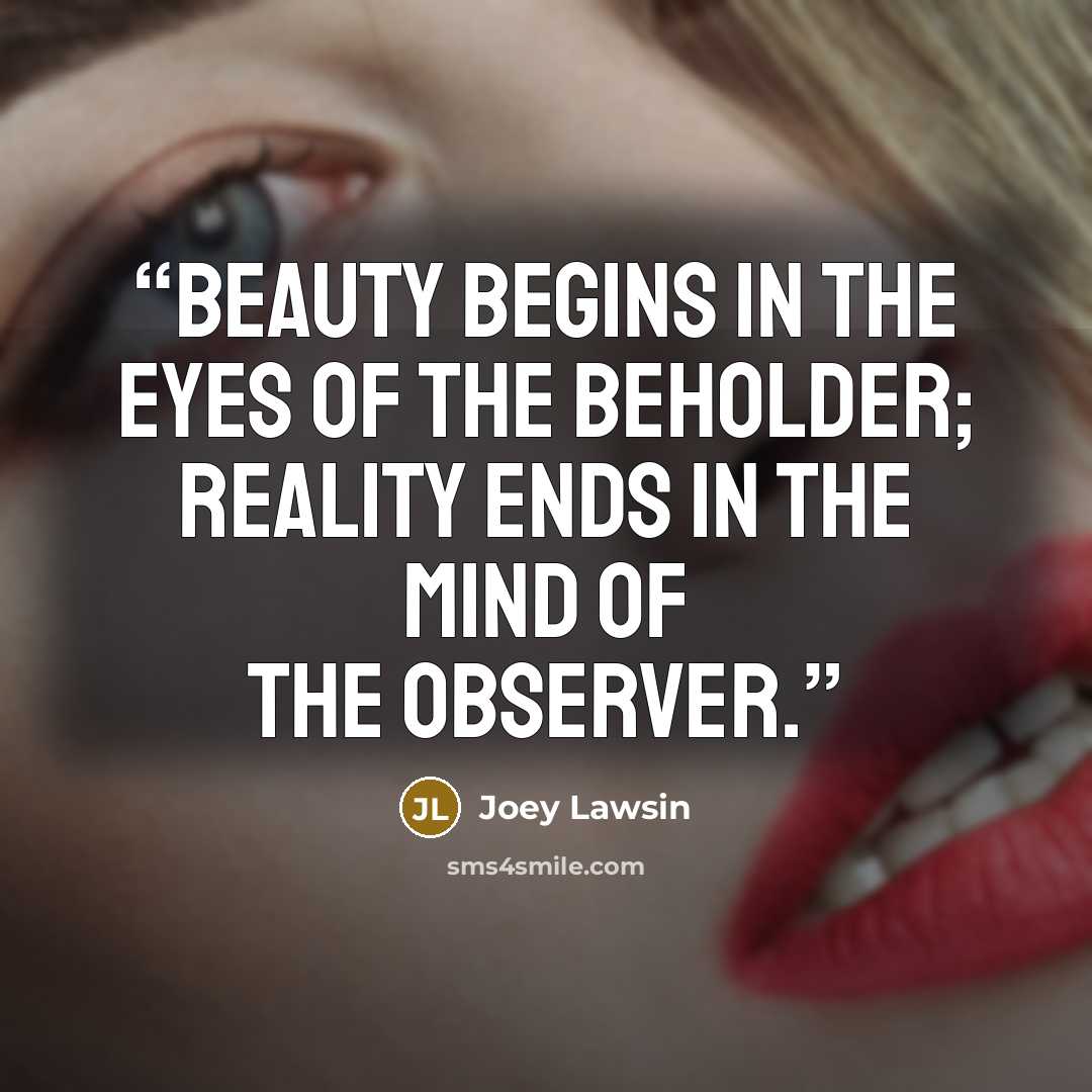 “Beauty begins in the eyes of the beholder; Reality ends in the mind of the observer.” quote by Joey Lawsin