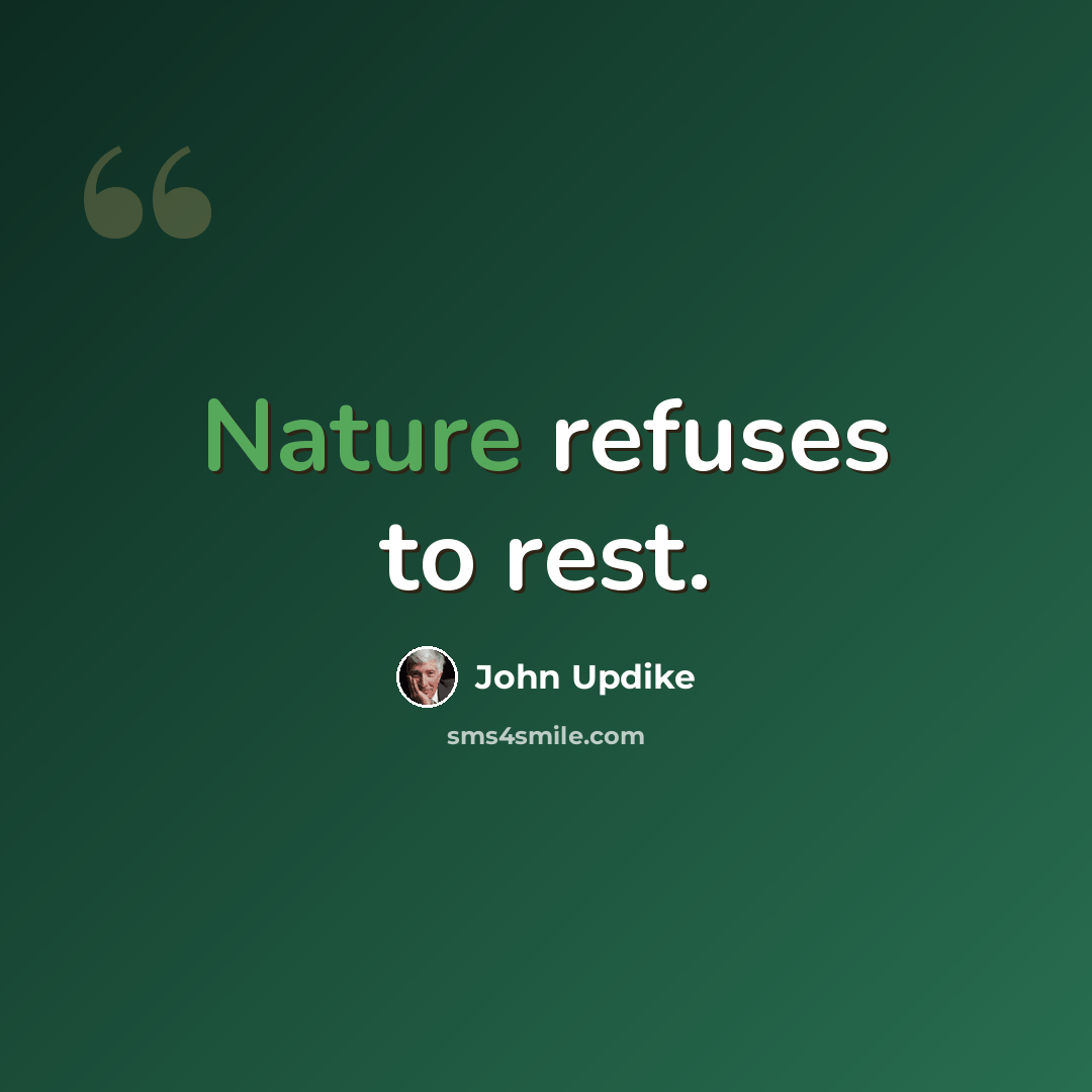 “Nature refuses to rest.” quote by John Updike