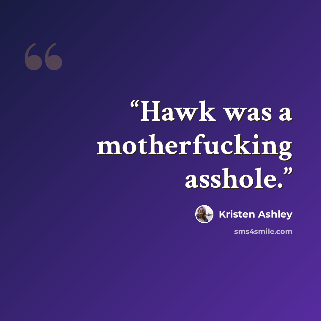 “Hawk was a motherfucking asshole.” quote by Kristen Ashley