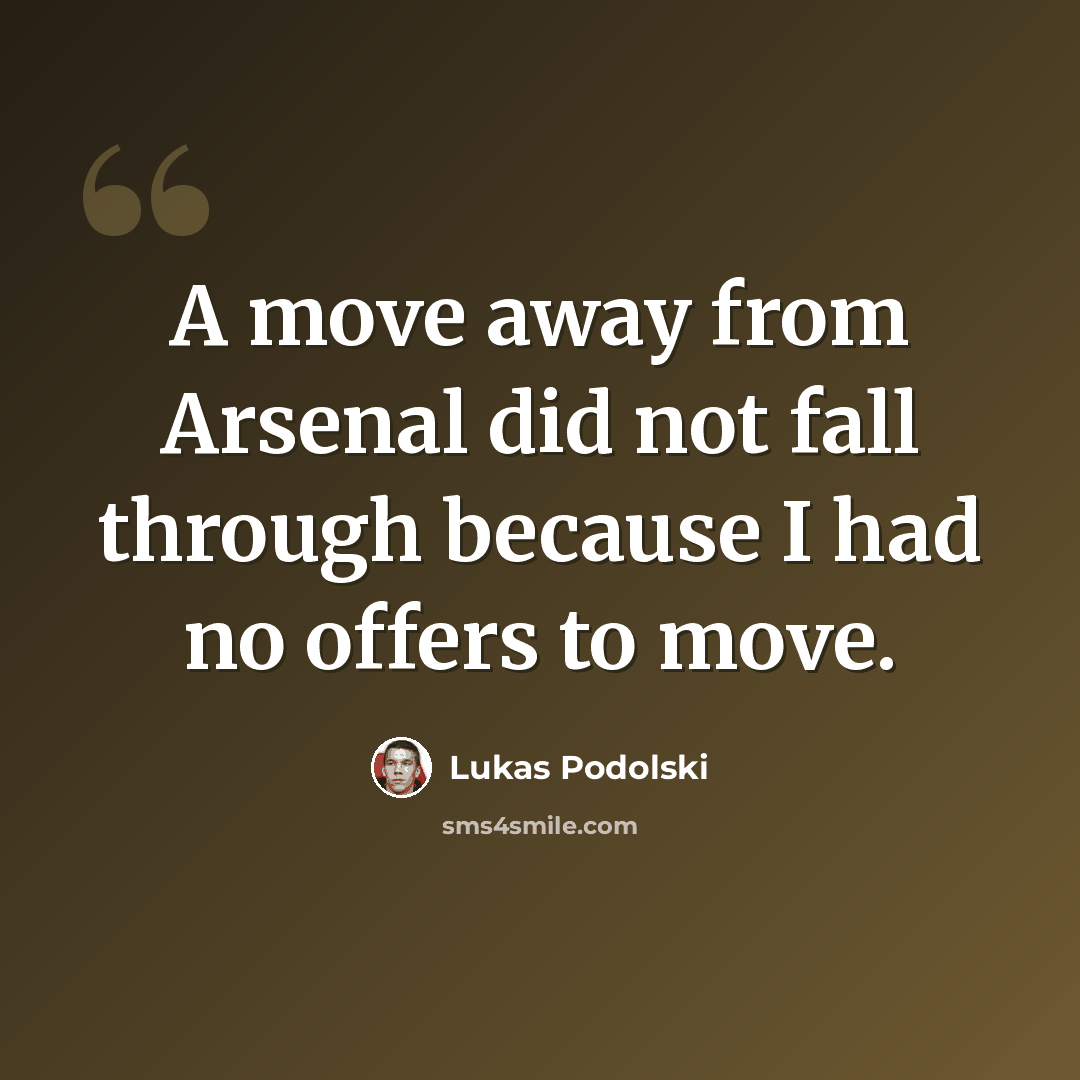 “A move away from Arsenal did not fall through because I had no offers to move.” quote by Lukas Podolski