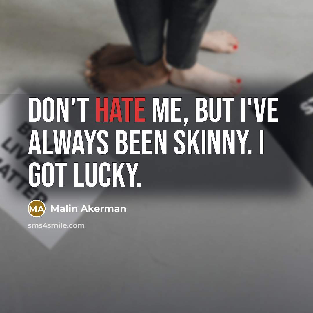 “Don't hate me, but I've always been skinny. I got lucky.” quote by Malin Akerman