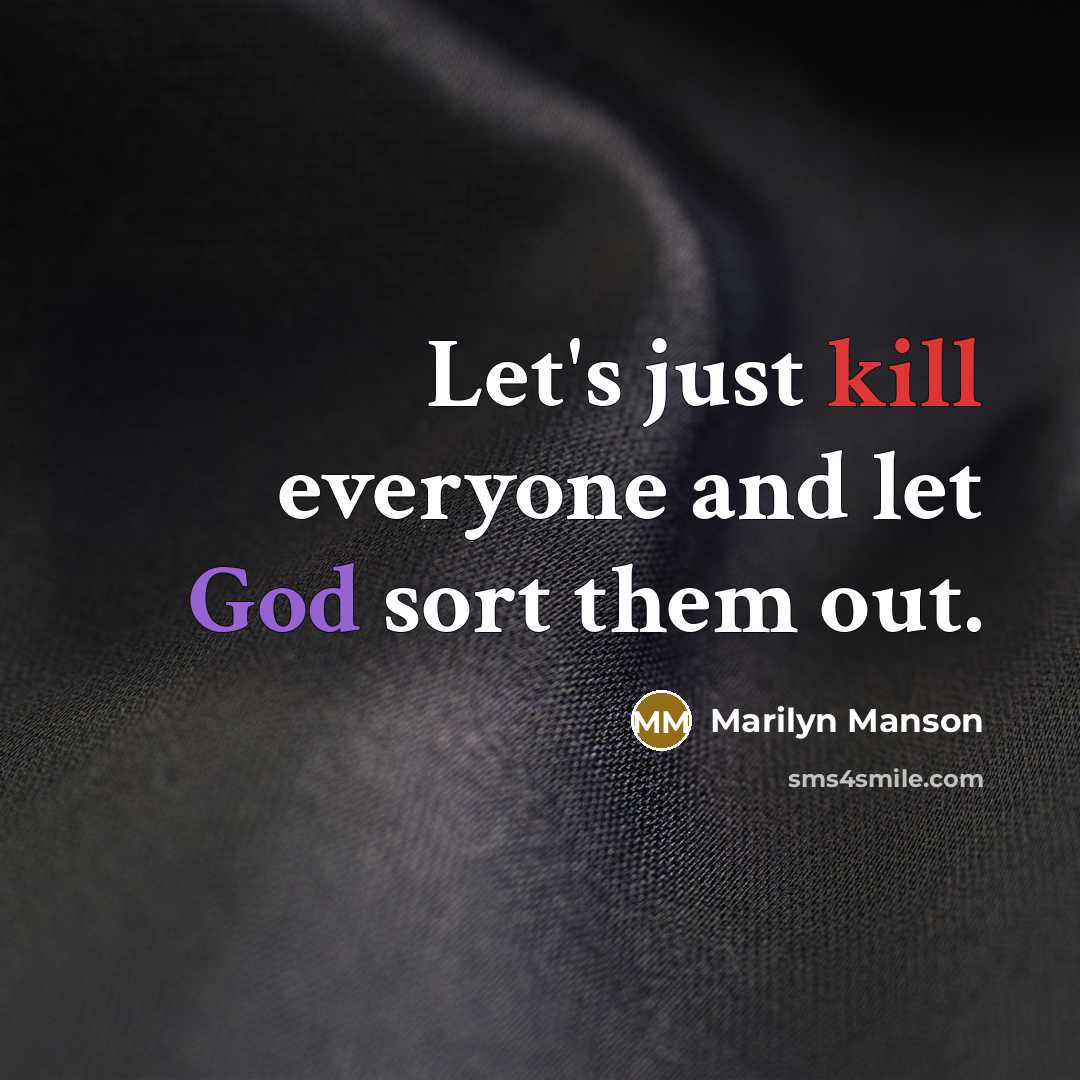“Let's just kill everyone and let God sort them out.” quote by Marilyn Manson