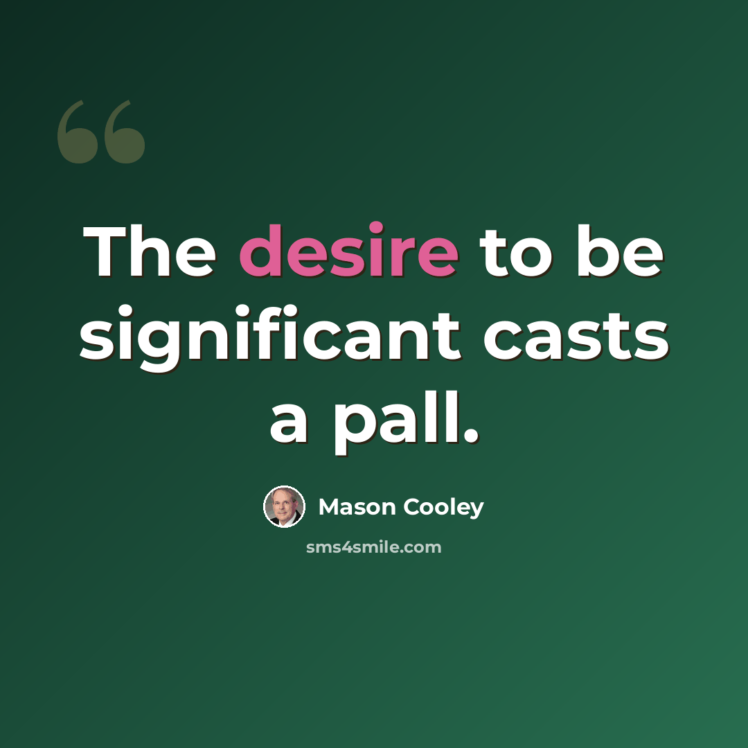“The desire to be significant casts a pall.” quote by Mason Cooley