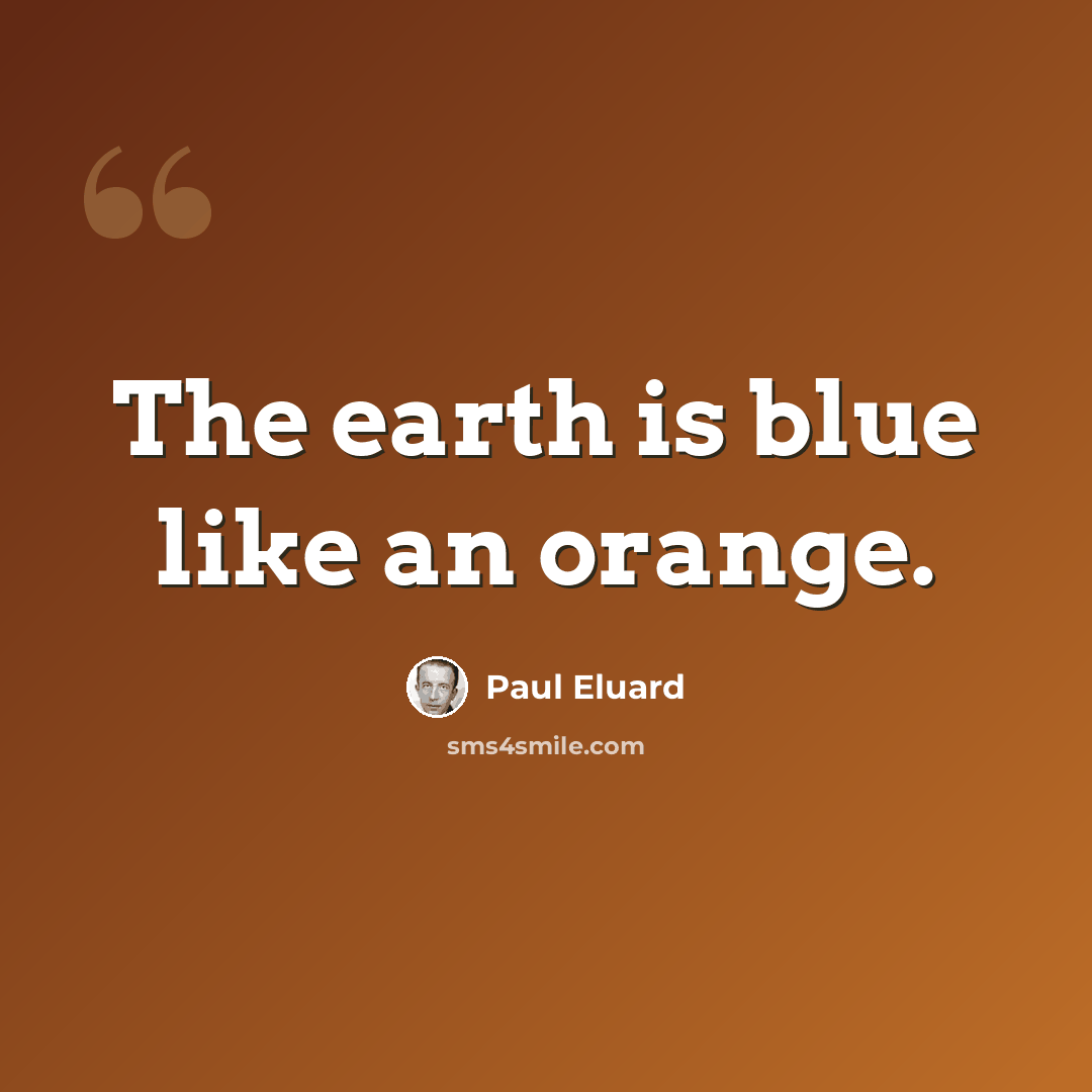 “The earth is blue like an orange.” quote by Paul Eluard