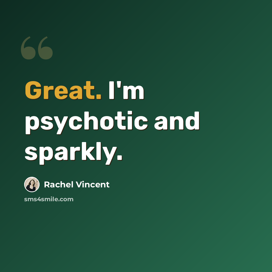 “Great. I'm psychotic and sparkly.” quote by Rachel Vincent