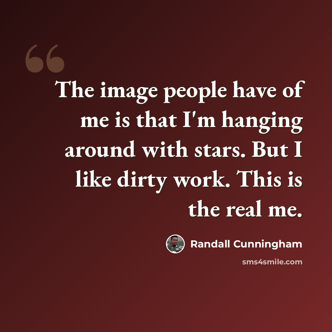 “The image people have of me is that I'm hanging around with stars. But I like dirty work. This is the real me.” quote by Randall Cunningham