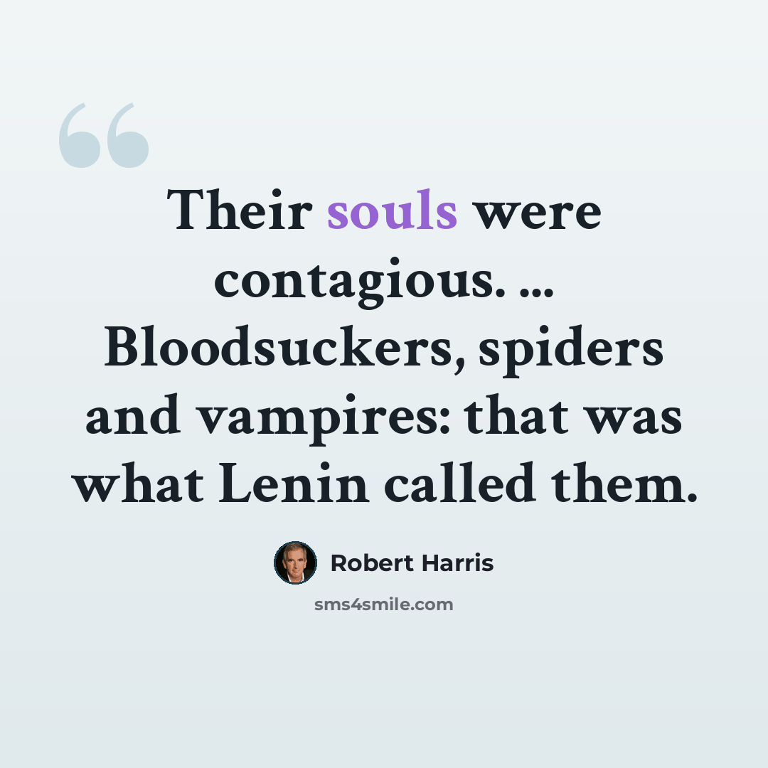 “Their souls were contagious. ... Bloodsuckers, spiders and vampires: that was what Lenin called them.” quote by Robert Harris