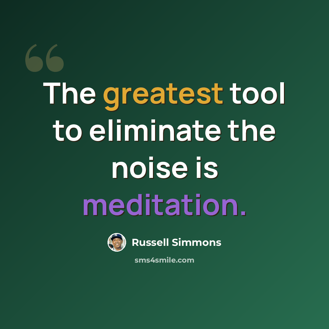 “The greatest tool to eliminate the noise is meditation.” quote by Russell Simmons