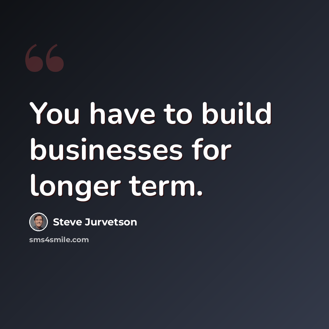 “You have to build businesses for longer term.” quote by Steve Jurvetson