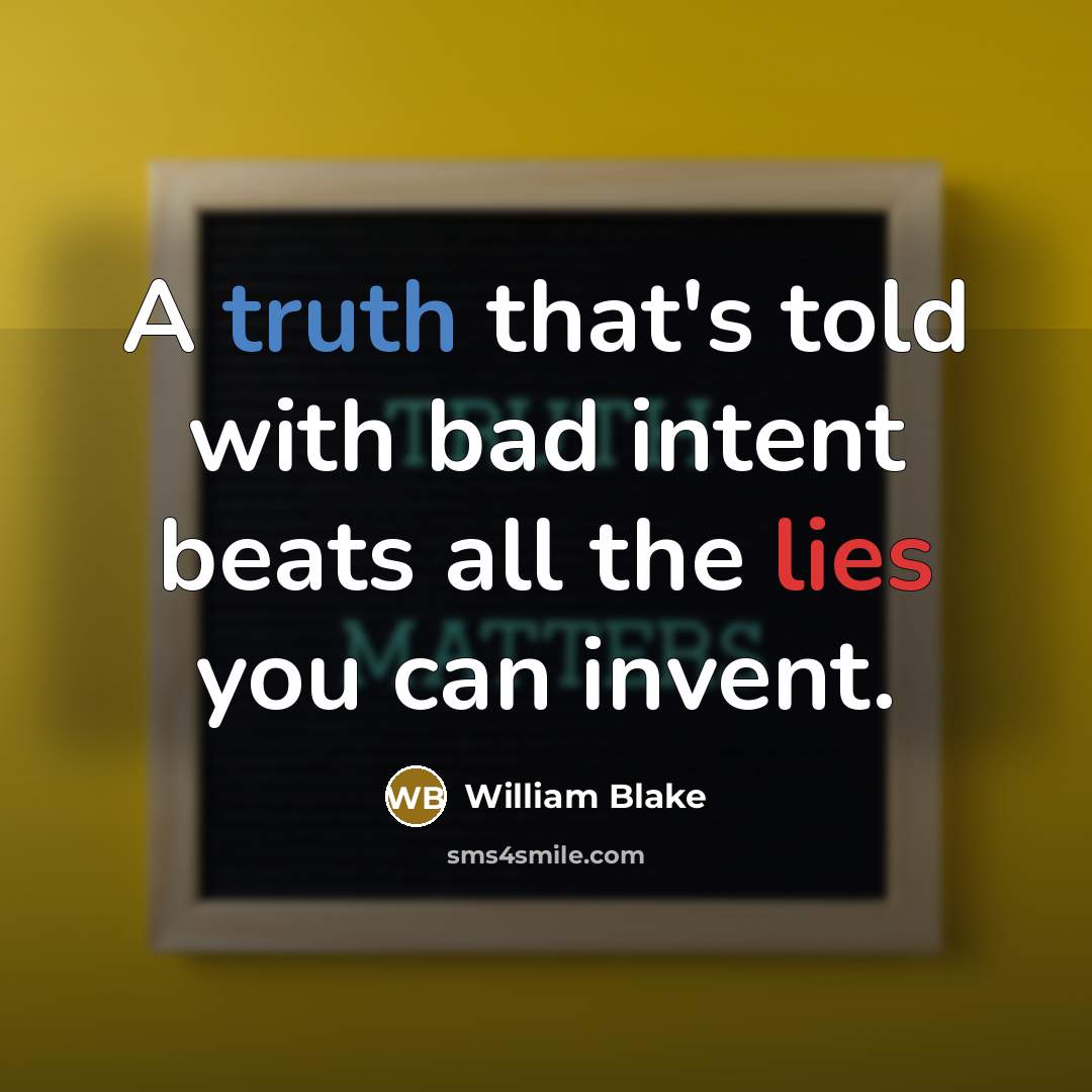 “A truth that's told with bad intent beats all the lies you can invent.” quote by William Blake