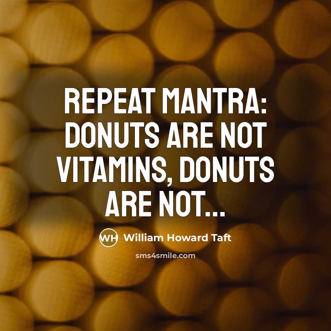 “Repeat mantra: Donuts are not vitamins, donuts are not...” quote by William Howard Taft