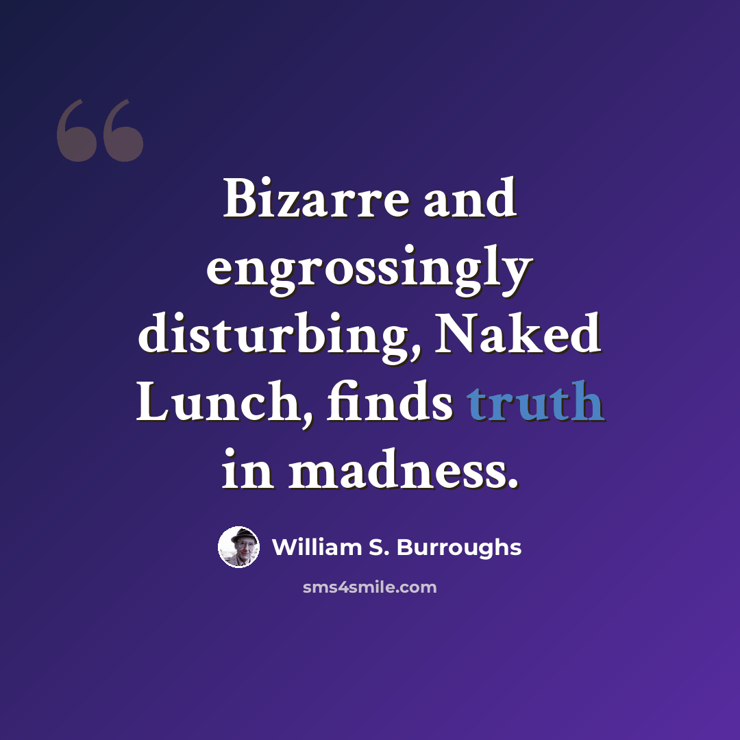 “Bizarre and engrossingly disturbing, Naked Lunch, finds truth in madness.” quote by William S. Burroughs
