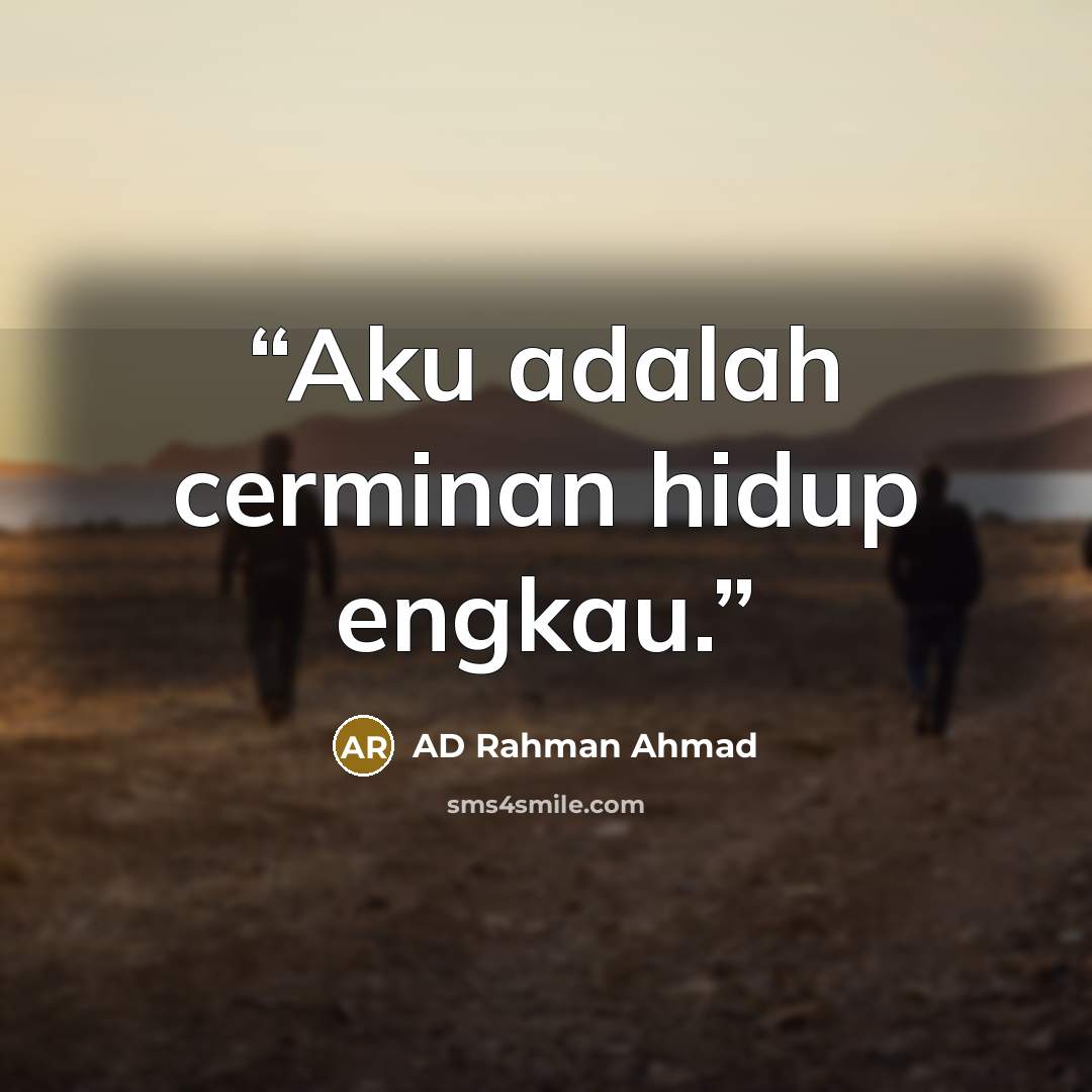 “Aku adalah cerminan hidup engkau.” quote by AD Rahman Ahmad