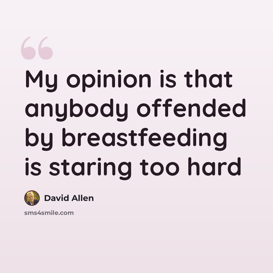 “My opinion is that anybody offended by breastfeeding is staring too hard” quote by David Allen