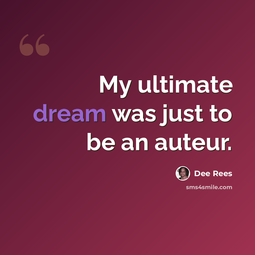 “My ultimate dream was just to be an auteur.” quote by Dee Rees
