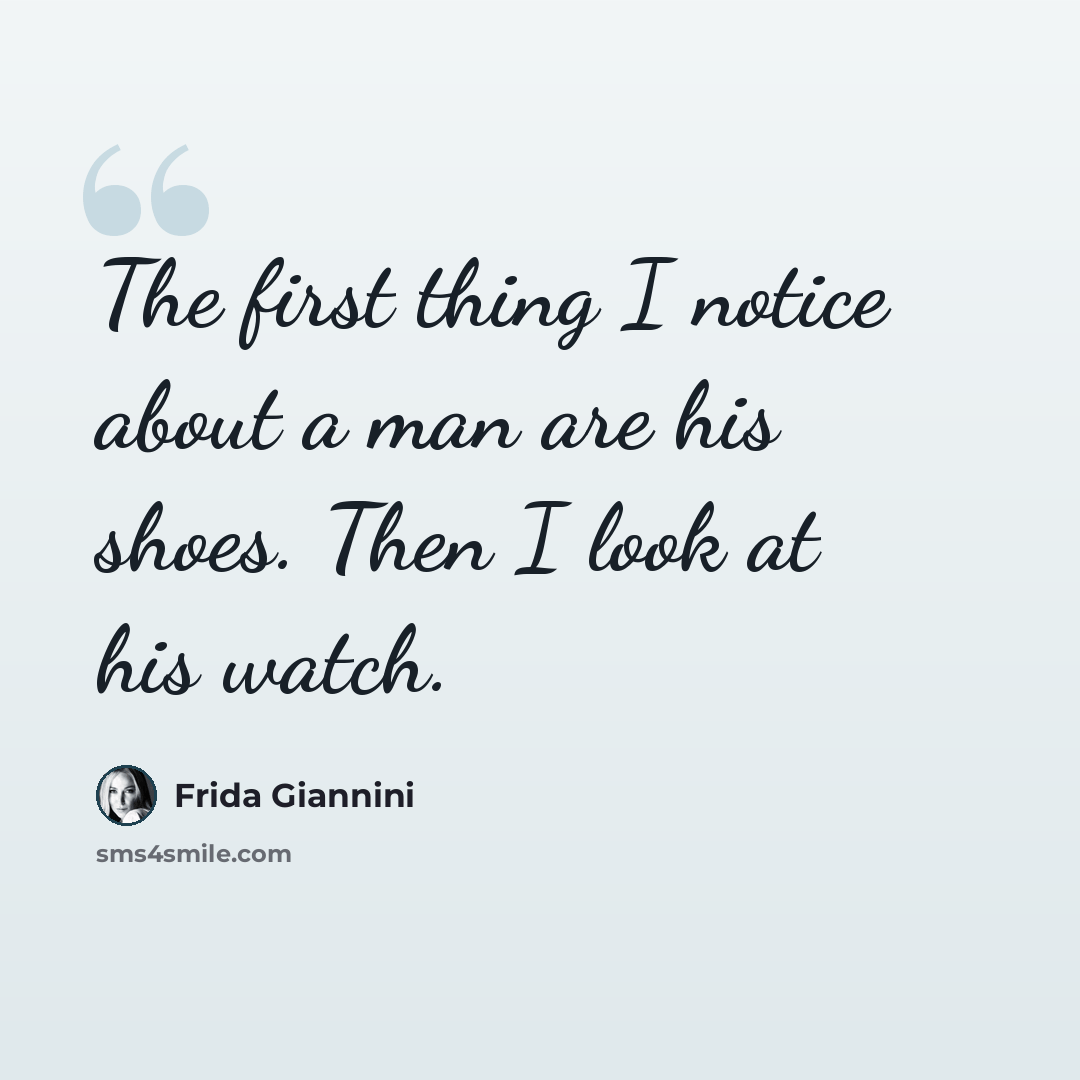 “The first thing I notice about a man are his shoes. Then I look at his watch.” quote by Frida Giannini