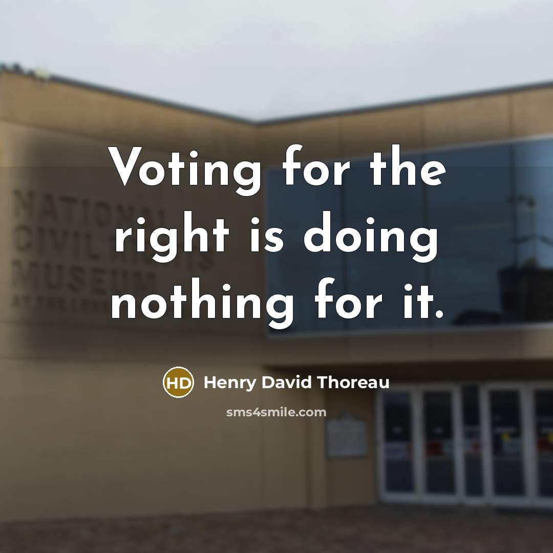 “Voting for the right is doing nothing for it.” quote by Henry David Thoreau