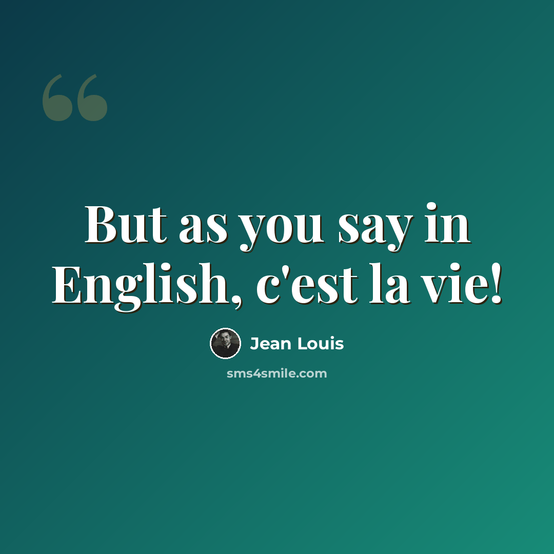 “But as you say in English, c'est la vie!” quote by Jean Louis