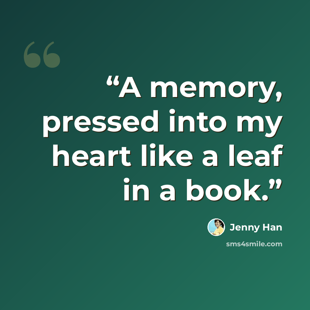 “A memory, pressed into my heart like a leaf in a book.” quote by Jenny Han