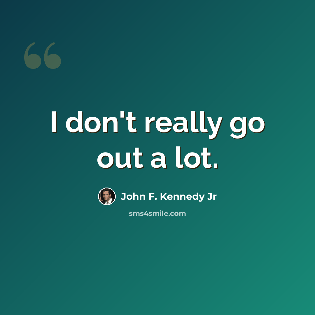 “I don't really go out a lot.” quote by John F. Kennedy Jr