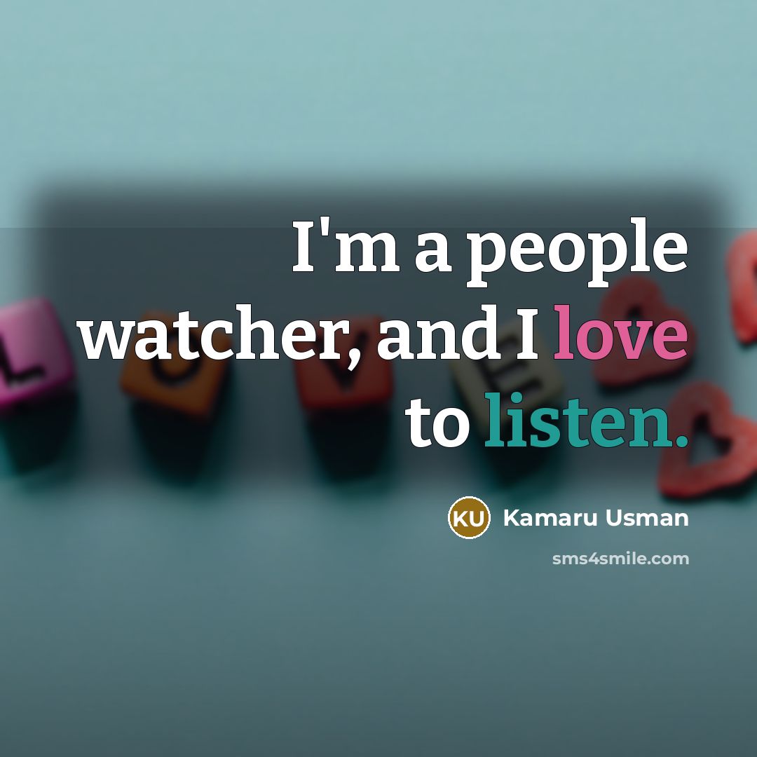 “I'm a people watcher, and I love to listen.” quote by Kamaru Usman