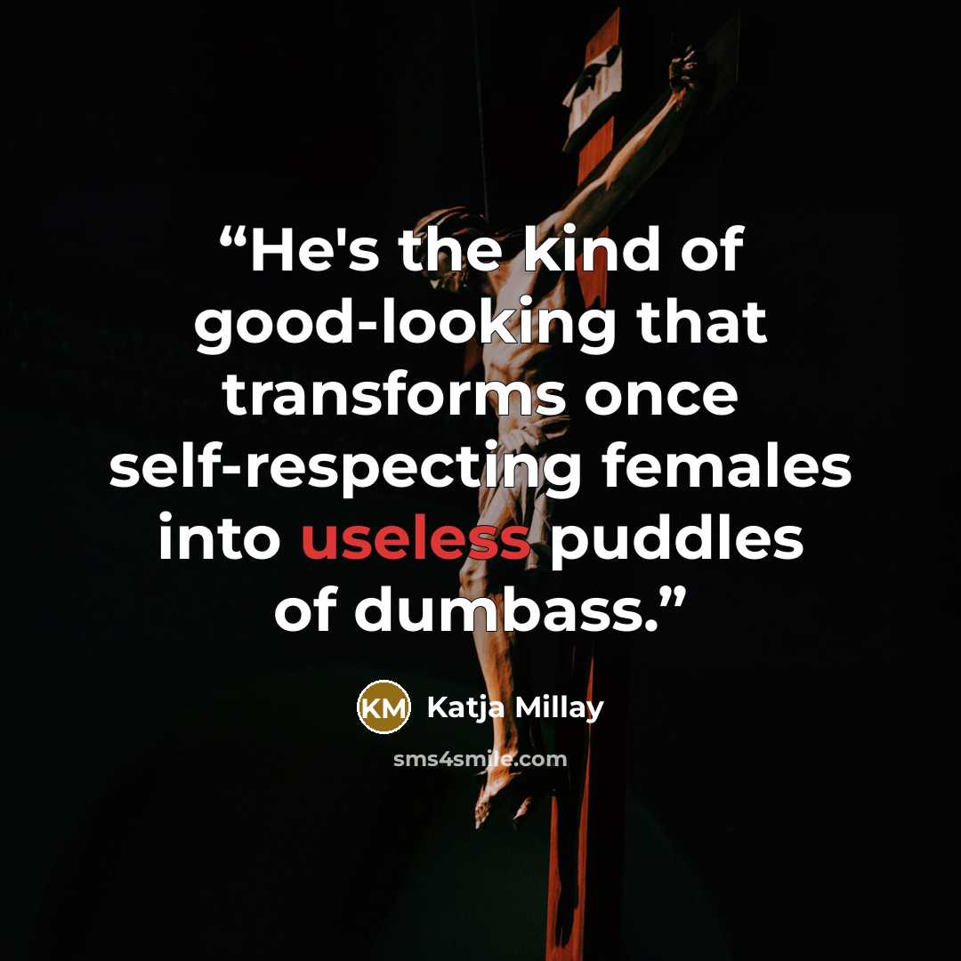 “He's the kind of good-looking that transforms once self-respecting females into useless puddles of dumbass.” quote by Katja Millay