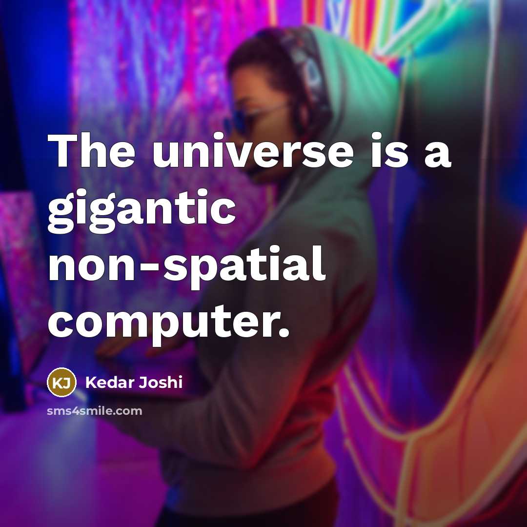 “The universe is a gigantic non-spatial computer.” quote by Kedar Joshi
