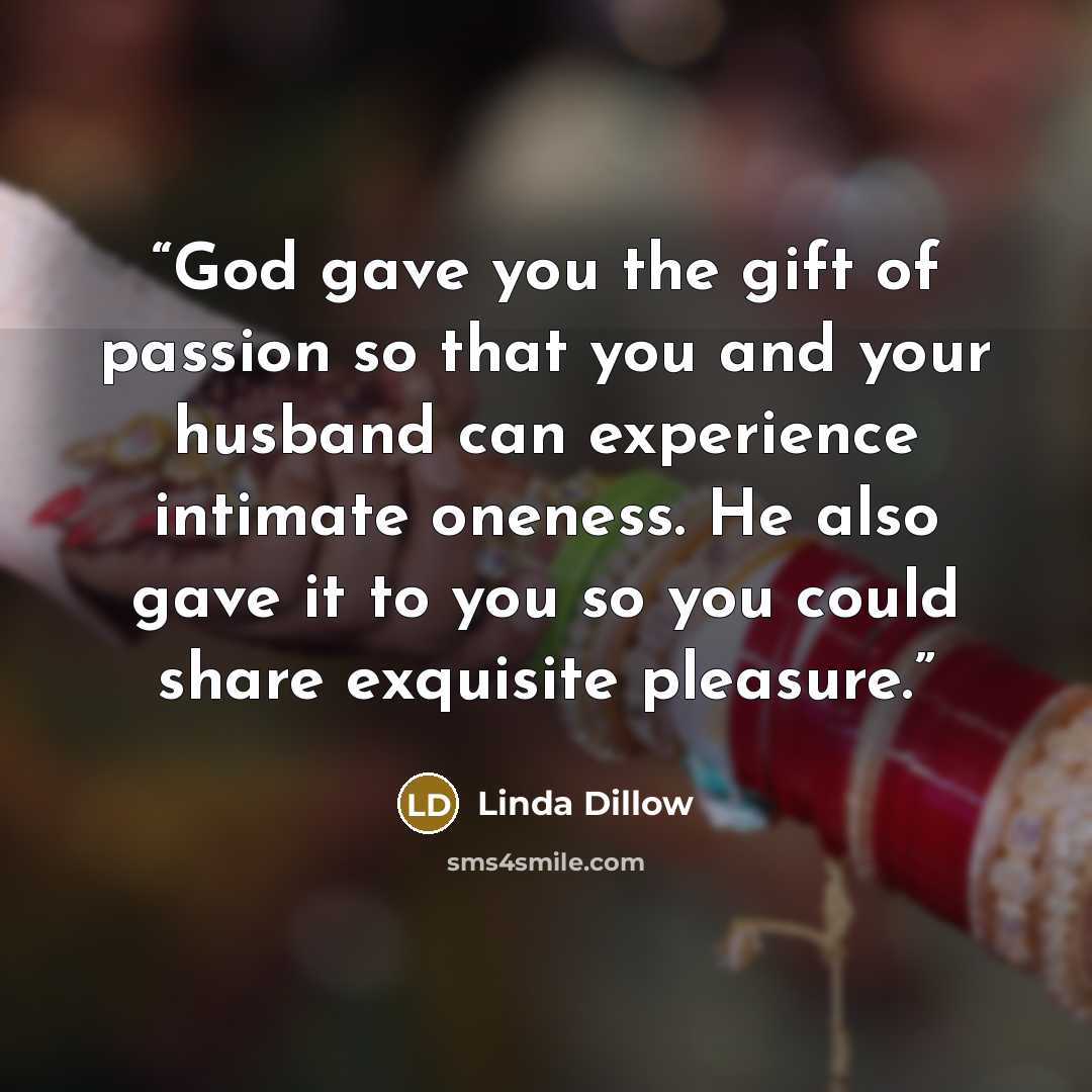 “God gave you the gift of passion so that you and your husband can experience intimate oneness. He also gave it to you so you could share exquisite pleasure.” quote by Linda Dillow